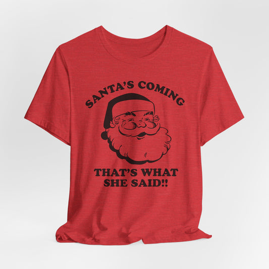 Santa's Coming That's What She Said, Funny Christmas Couples Tee, Inappropriate Santa Tee,Unisex Holiday Party Apparel, Christmas Gift Shirt