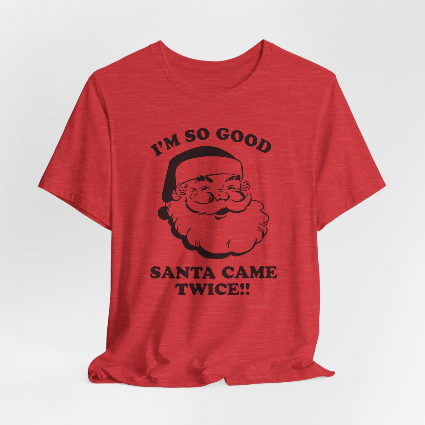 I'm So Good Santa Came Twice, Funny Christmas Couples Tee,  Inappropriate Santa Tee, Unisex Holiday Party Apparel, Christmas Gift Shirt,